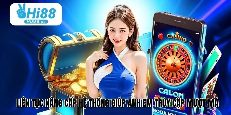 Liên tục nâng cấp hệ thống giúp anh em truy cập mượt mà nhất có thể